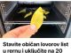 Samo stavite lovorov list u rernu i ukljucite 20 minuta!!